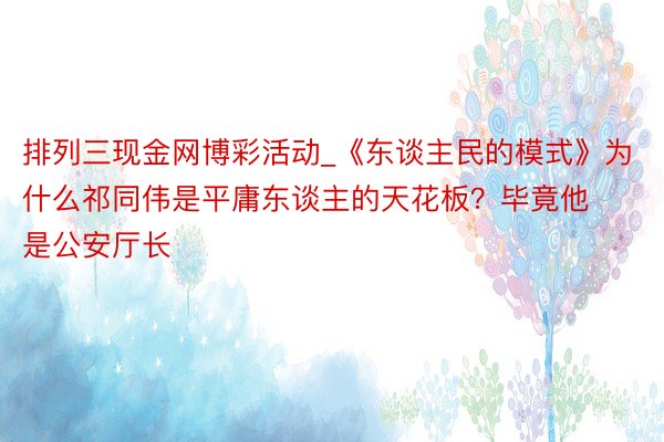 排列三现金网博彩活动_《东谈主民的模式》为什么祁同伟是平庸东谈主的天花板？毕竟他是公安厅长