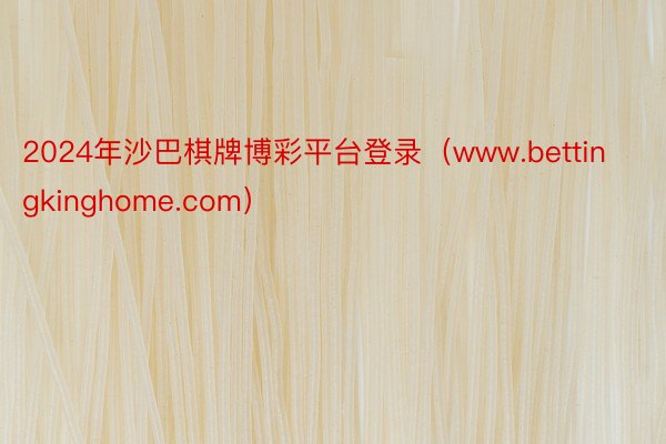 2024年沙巴棋牌博彩平台登录（www.bettingkinghome.com）