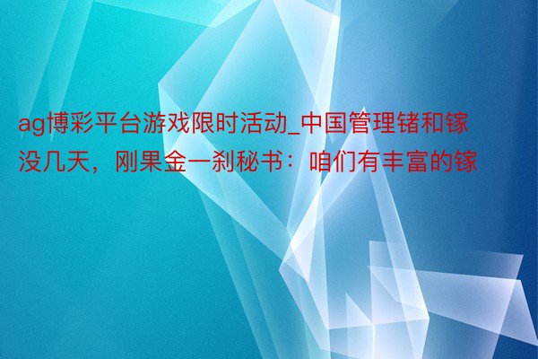 ag博彩平台游戏限时活动_中国管理锗和镓没几天，刚果金一刹秘书：咱们有丰富的镓