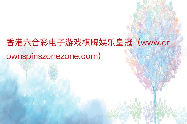 香港六合彩电子游戏棋牌娱乐皇冠（www.crownspinszonezone.com）