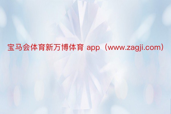 宝马会体育新万博体育 app（www.zagji.com）