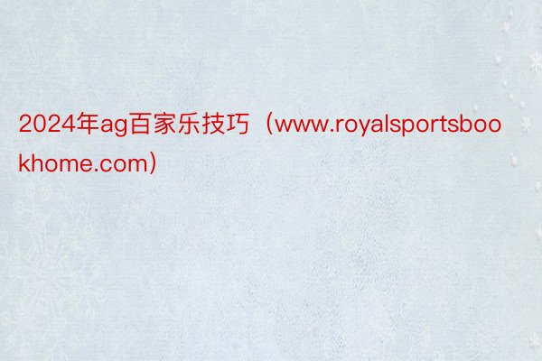 2024年ag百家乐技巧（www.royalsportsbookhome.com）