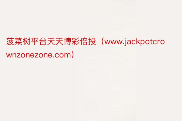 菠菜树平台天天博彩倍投（www.jackpotcrownzonezone.com）