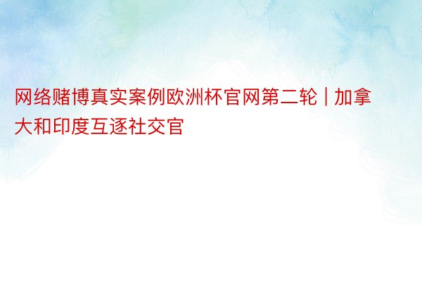 网络赌博真实案例欧洲杯官网第二轮 | 加拿大和印度互逐社交官