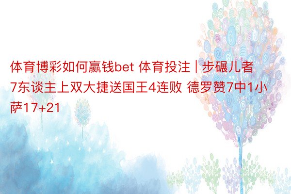 体育博彩如何赢钱bet 体育投注 | 步碾儿者7东谈主上双大捷送国王4连败 德罗赞7中1小萨17+21